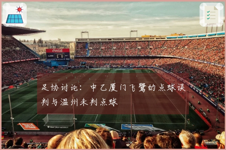 足协讨论：中乙厦门飞鹭的点球误判与温州未判点球