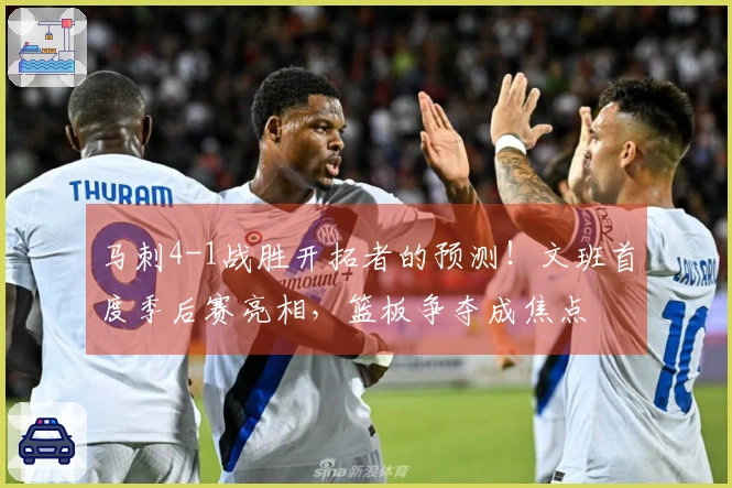 马刺4-1战胜开拓者的预测！文班首度季后赛亮相，篮板争夺成焦点